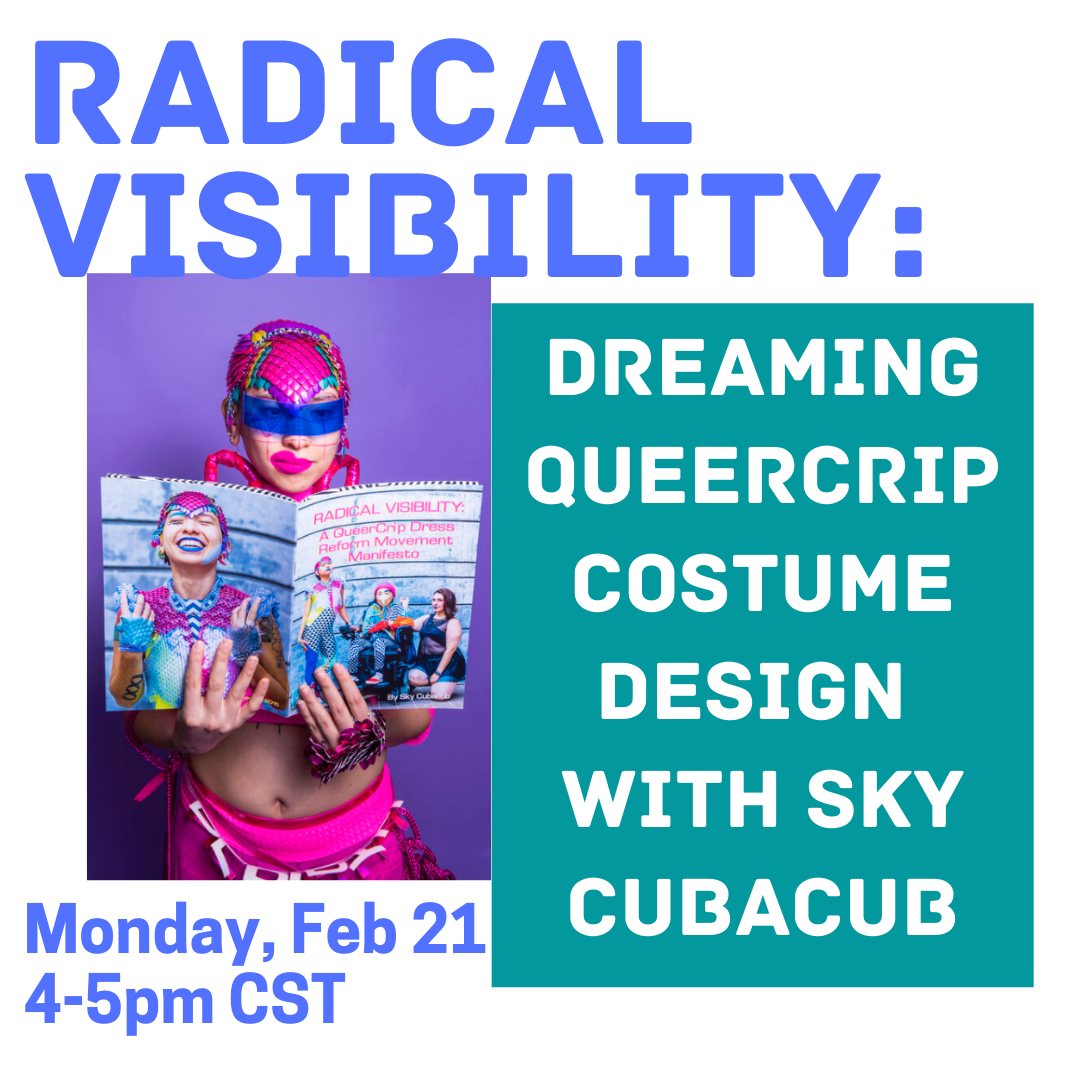 Radical Visibility: Dreaming QueerCrip Costume Design with Sky Cubacub Flyer