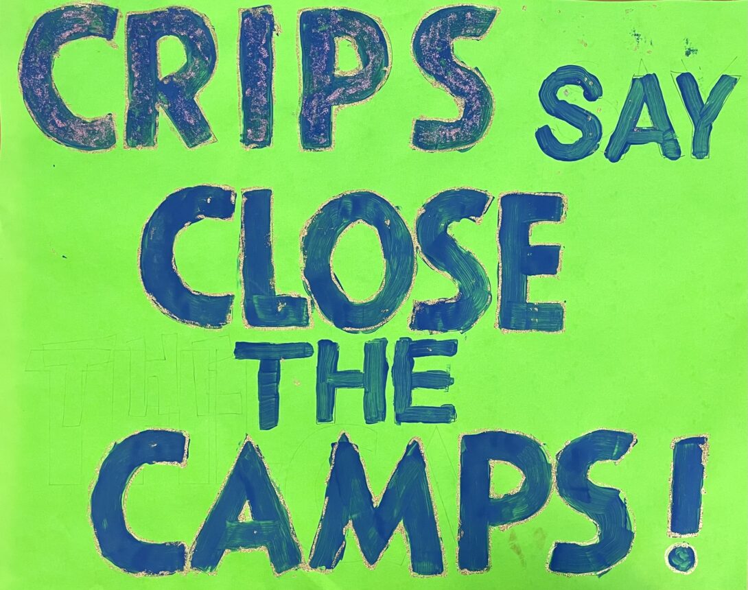 A neon green poster with the words “Crips say close the Camps!” in dark blue upper case letters with silver glitter outlining the words crips, close, and camps.